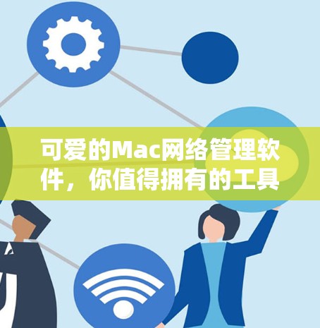 可爱的Mac网络管理软件，你值得拥有的工具