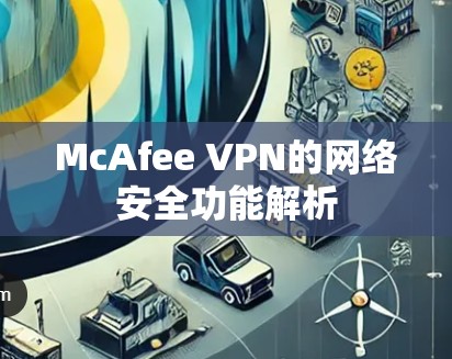 McAfee VPN的网络安全功能解析
