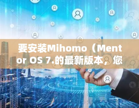 要安装Mihomo（Mentor OS 7.的最新版本，您可以按照以下步骤操作