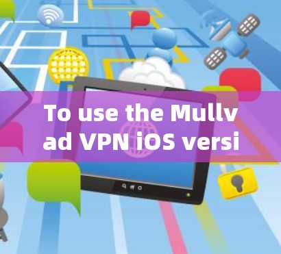 To use the Mullvad VPN iOS version,follow these organized steps: