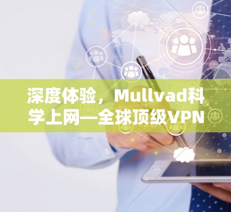 深度体验，Mullvad科学上网—全球顶级VPN服务