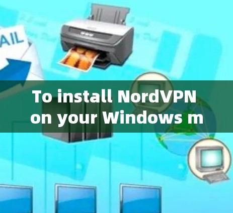 To install NordVPN on your Windows machine,follow these organized steps: