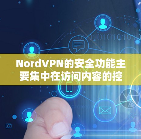 NordVPN的安全功能主要集中在访问内容的控制、加密传输、用户管理、多设备连接、即时通讯以及安全报告和漏洞管理等方面。以下是对这些安全功能的详细分析