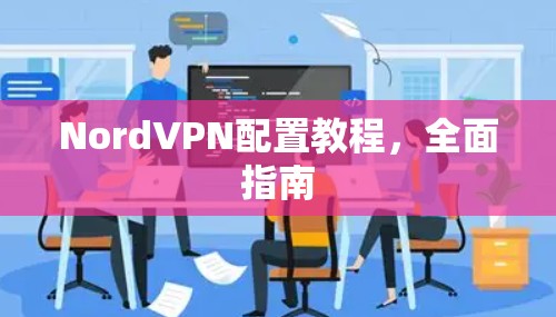 NordVPN配置教程，全面指南