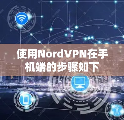 使用NordVPN在手机端的步骤如下