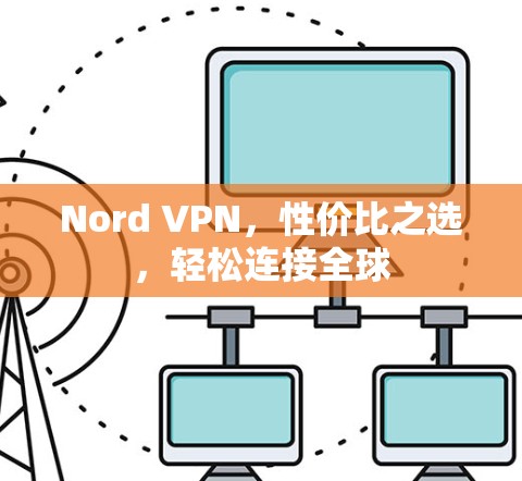 Nord VPN,性价比之选,轻松连接全球