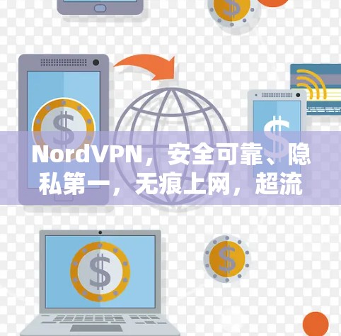 NordVPN，安全可靠、隐私第一，无痕上网，超流畅体验