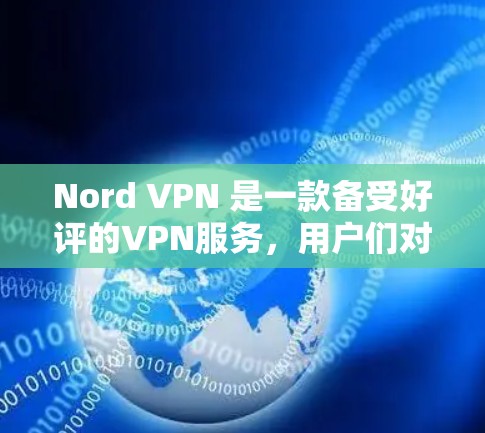 Nord VPN 是一款备受好评的VPN服务，用户们对此表示了极大的满意和推荐。以下是一些真实用户的真实评价，供您参考
