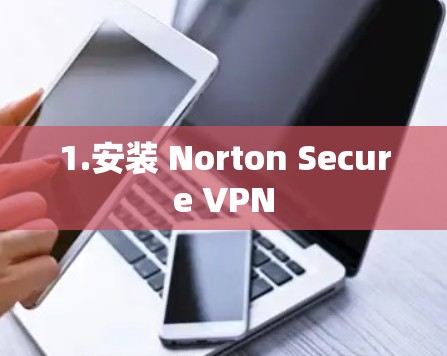 1.安装 Norton Secure VPN