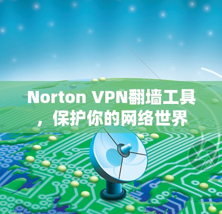 Norton VPN翻墙工具，保护你的网络世界