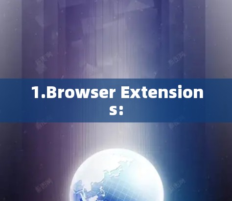 1.Browser Extensions: