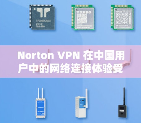 Norton VPN 在中国用户中的网络连接体验受到多方面因素的影响,包括但不限于地区限制、网络环境、用户需求、安全性等。以下是对Norton VPN 在中国用户中的网络连接体验的分析