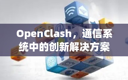 OpenClash，通信系统中的创新解决方案
