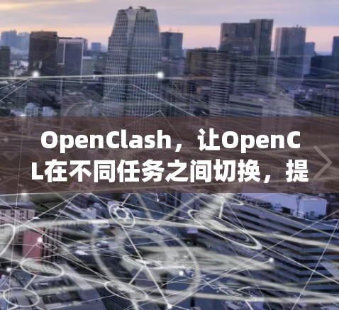 OpenClash，让OpenCL在不同任务之间切换，提升性能