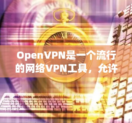 OpenVPN是一个流行的网络VPN工具,允许用户在线访问多台网络服务器。以下是设置OpenVPN的详细步骤,分为基本配置、高级配置以及安全设置三个主要部分