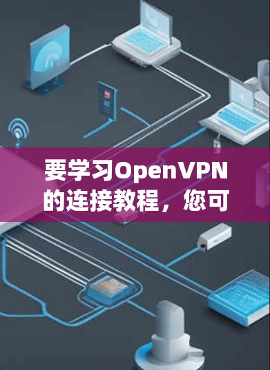 要学习OpenVPN的连接教程，您可以按照以下步骤操作