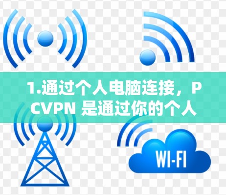 1.通过个人电脑连接，PCVPN 是通过你的个人电脑来实现的，通常使用的是 HTTP 或 HTTPS 核心协议