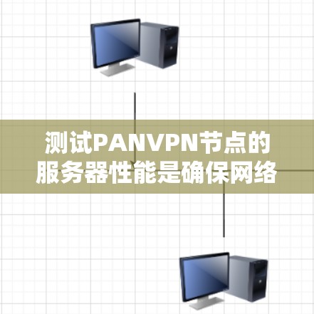 测试PANVPN节点的服务器性能是确保网络安全和高效性的关键步骤。以下是详细的步骤指南，帮助你顺利完成测试