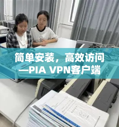 简单安装，高效访问—PIA VPN客户端安装教程