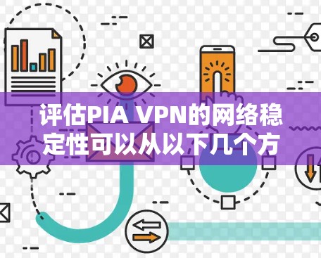 评估PIA VPN的网络稳定性可以从以下几个方面进行