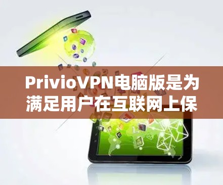 PrivioVPN电脑版是为满足用户在互联网上保持隐私和安全而提供的服务。以下是逐步的使用指南