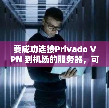 要成功连接Privado VPN 到机场的服务器,可以按照以下步骤进行