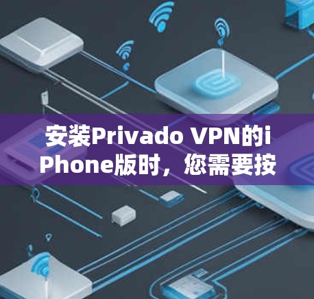 安装Privado VPN的iPhone版时,您需要按照以下步骤进行操作