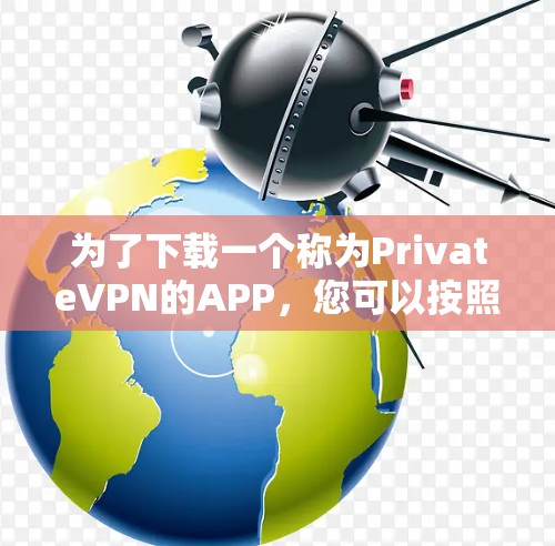 为了下载一个称为PrivateVPN的APP,您可以按照以下步骤进行