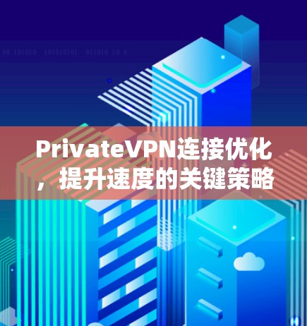 PrivateVPN连接优化,提升速度的关键策略