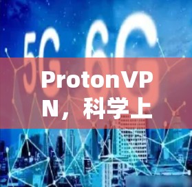 ProtonVPN，科学上网的全球解决方案