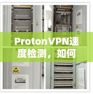 ProtonVPN速度检测，如何评估和优化网络性能