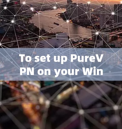 To set up PureVPN on your Windows machine,follow these organized steps: