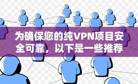 为确保您的纯VPN项目安全可靠,以下是一些推荐的配置和使用方法,适用于家中或办公室的使用场景